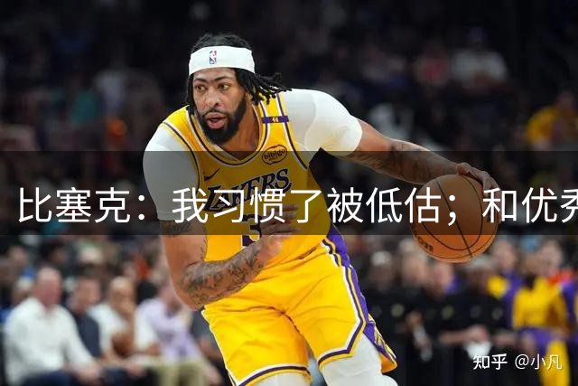 比塞克：我习惯了被低估；和优秀球员一起踢球让我变得更好